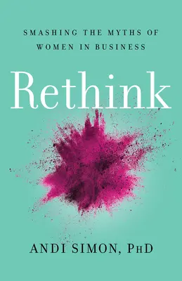 Rethink: Die Mythen über Frauen in der Wirtschaft zerstören - Rethink: Smashing the Myths of Women in Business