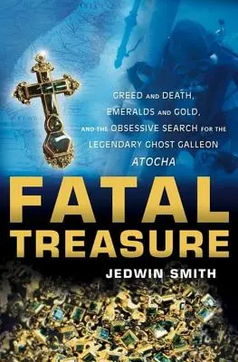 Der verhängnisvolle Schatz: Gier und Tod, Smaragde und Gold und die obsessive Suche nach der legendären Geistergaleone Atocha - Fatal Treasure: Greed and Death, Emeralds and Gold, and the Obsessive Search for the Legendary Ghost Galleon Atocha