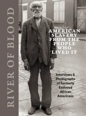 Fluss des Blutes: Amerikanische Sklaverei aus der Sicht derer, die sie erlebten: Interviews und Fotografien von ehemals versklavten Afroamerikanern - River of Blood: American Slavery from the People Who Lived It: Interviews & Photographs of Formerly Enslaved African Americans