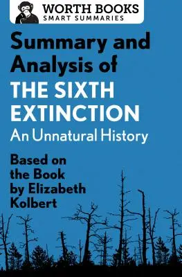 Zusammenfassung und Analyse von The Sixth Extinction: Eine unnatürliche Geschichte: Basierend auf dem Buch von Elizabeth Kolbert - Summary and Analysis of the Sixth Extinction: An Unnatural History: Based on the Book by Elizabeth Kolbert