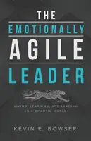 Die emotional agile Führungskraft: Leben, Lernen und Führen in einer chaotischen Welt - The Emotionally Agile Leader: Living, Learning, and Leading in a Chaotic World