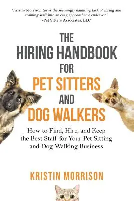 Das Einstellungshandbuch für Tiersitter und Hundeausführer: Wie Sie die besten Mitarbeiter für Ihr Tiersitting- und Hundeausführgeschäft finden, einstellen und behalten - The Hiring Handbook for Pet Sitters and Dog Walkers: How to Find, Hire, and Keep the Best Staff for Your Pet Sitting and Dog Walking Business