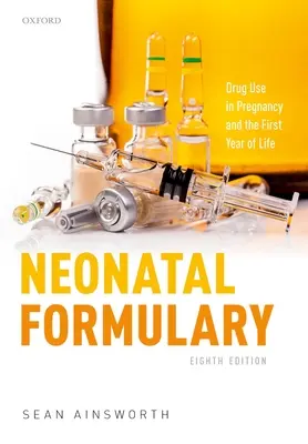 Formel für Neugeborene: Medikamentengebrauch in der Schwangerschaft und im ersten Lebensjahr - Neonatal Formulary: Drug Use in Pregnancy and the First Year of Life