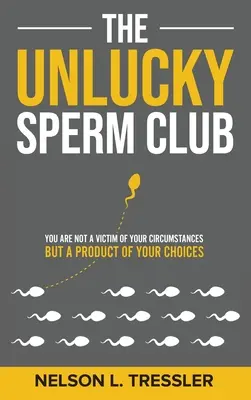 Der Club der unglücklichen Spermien: Du bist kein Opfer deiner Umstände, sondern ein Produkt deiner Entscheidungen - The Unlucky Sperm Club: You are Not a Victim of Your Circumstances but a Product of Your Choices