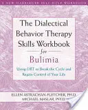 Das Arbeitsbuch zur Dialektischen Verhaltenstherapie bei Bulimie: Mit Dbt den Kreislauf durchbrechen und die Kontrolle über Ihr Leben zurückgewinnen - The Dialectical Behavior Therapy Skills Workbook for Bulimia: Using Dbt to Break the Cycle and Regain Control of Your Life