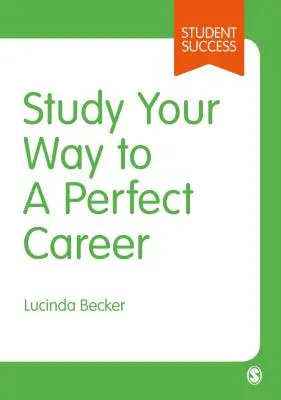 Studieren Sie Ihren Weg zu Ihrer perfekten Karriere: Wie Sie schnell ein erfolgreicher Student werden und es dann zu etwas bringen - Study Your Way to Your Perfect Career: How to Become a Successful Student, Fast, and Then Make It Count