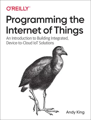 Programmierung des Internets der Dinge: Eine Einführung in den Aufbau integrierter, Device-To-Cloud Iot-Lösungen - Programming the Internet of Things: An Introduction to Building Integrated, Device-To-Cloud Iot Solutions