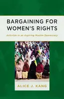 Die Rechte der Frauen aushandeln: Aktivismus in einer aufstrebenden muslimischen Demokratie - Bargaining for Women's Rights: Activism in an Aspiring Muslim Democracy