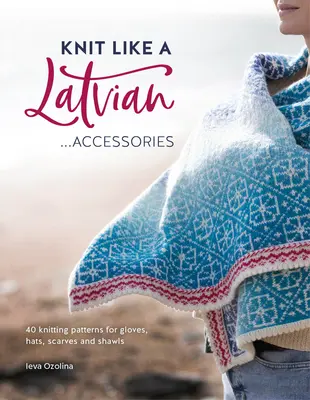 Stricken wie ein Lette: Accessoires: 40 Strickmuster für Handschuhe, Mützen, Schals und Tücher - Knit Like a Latvian: Accessories: 40 Knitting Patterns for Gloves, Hats, Scarves and Shawls