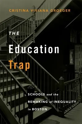 Die Bildungsfalle: Schulen und die Neuordnung der Ungleichheit in Boston - The Education Trap: Schools and the Remaking of Inequality in Boston