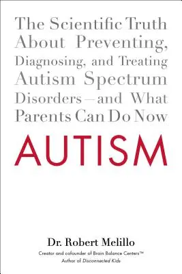 Autismus: Die wissenschaftliche Wahrheit über Vorbeugung, Diagnose und Behandlung von Autismus-Spektrum-Störungen - und was Eltern jetzt tun können - Autism: The Scientific Truth about Preventing, Diagnosing, and Treating Autism Spectrum Disorders--And What Parents Can Do Now