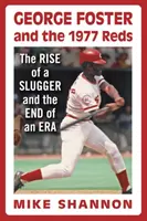George Foster und die 1977 Reds: Der Aufstieg eines Sluggers und das Ende einer Ära - George Foster and the 1977 Reds: The Rise of a Slugger and the End of an Era