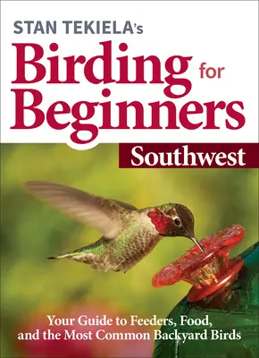 Stan Tekiela's Vögel beobachten für Anfänger: Südwesten: Ihr Leitfaden für Futterstellen, Nahrung und die häufigsten Hinterhofvögel - Stan Tekiela's Birding for Beginners: Southwest: Your Guide to Feeders, Food, and the Most Common Backyard Birds