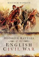 Entscheidende Schlachten des Englischen Bürgerkriegs - Decisive Battles of the English Civil War