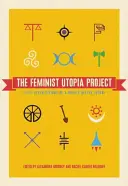 Das Projekt Feministische Utopie: Siebenundfünfzig Visionen für eine bessere Zukunft - The Feminist Utopia Project: Fifty-Seven Visions of a Wildly Better Future