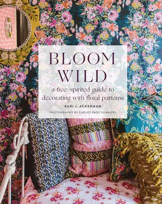 Bloom Wild: Eine Anleitung zum Dekorieren mit floralen Mustern - Bloom Wild: A Free-Spirited Guide to Decorating with Floral Patterns