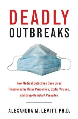 Tödliche Ausbrüche: Wie medizinische Detektive Leben retten, die von tödlichen Pandemien, exotischen Viren und medikamentenresistenten Parasiten bedroht sind - Deadly Outbreaks: How Medical Detectives Save Lives Threatened by Killer Pandemics, Exotic Viruses, and Drug-Resistant Parasites