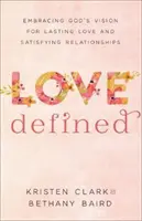 Definierte Liebe: Gottes Vision für dauerhafte Liebe und befriedigende Beziehungen annehmen - Love Defined: Embracing God's Vision for Lasting Love and Satisfying Relationships