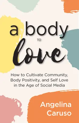 Ein Körper zum Lieben: Gemeinschaft, positives Körpergefühl und Selbstliebe im Zeitalter der sozialen Medien pflegen - A Body to Love: Cultivate Community, Body Positivity, and Self-Love in the Age of Social Media