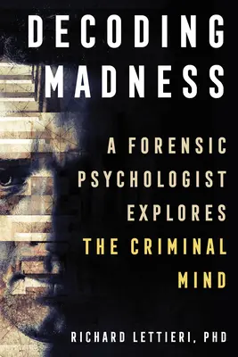 Entschlüsselung des Wahnsinns: Ein forensischer Psychologe erforscht den kriminellen Geist - Decoding Madness: A Forensic Psychologist Explores the Criminal Mind