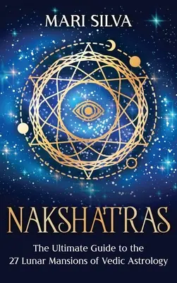 Nakshatras: Der ultimative Leitfaden zu den 27 Monddimensionen der vedischen Astrologie - Nakshatras: The Ultimate Guide to the 27 Lunar Mansions of Vedic Astrology