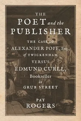 Der Dichter und der Verleger: Der Fall von Alexander Pope, Esq. von Twickenham, gegen Edmund Curll, Buchhändler in der Grub Street - The Poet and the Publisher: The Case of Alexander Pope, Esq., of Twickenham Versus Edmund Curll, Bookseller in Grub Street