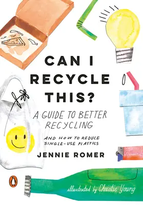 Kann ich das recyceln? Ein Leitfaden für besseres Recycling und zur Verringerung von Einwegkunststoffen - Can I Recycle This?: A Guide to Better Recycling and How to Reduce Single-Use Plastics