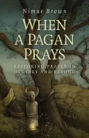 Wenn eine Heidin betet: Erforschung des Gebets im Druidentum und darüber hinaus - When a Pagan Prays: Exploring Prayer in Druidry and Beyond