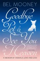 Goodbye Pet, and See You in Heaven - Erinnerungen an Tiere, Liebe und Verlust - Goodbye Pet, and See You in Heaven - A Memoir of Animals, Love and Loss