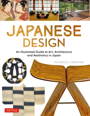 Japanisches Design: Ein illustrierter Führer zu Kunst, Architektur und Ästhetik in Japan - Japanese Design: An Illustrated Guide to Art, Architecture and Aesthetics in Japan