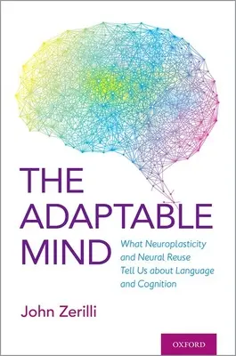 Der anpassungsfähige Geist: Was uns Neuroplastizität und neuronale Wiederverwendung über Sprache und Kognition verraten - The Adaptable Mind: What Neuroplasticity and Neural Reuse Tells Us about Language and Cognition