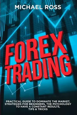 Forex-Handel: PRAKTISCHER LEITFADEN zur Beherrschung des Marktes: Strategien für Anfänger, die Psychologie, um konstante Ergebnisse zu erzielen, Tipps & Tricks - Forex Trading: PRACTICAL GUIDE to Dominate the Market: Strategies for Beginners, the Psychology to have a constant Results, Tips & Tr