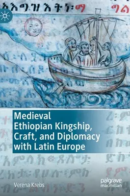 Mittelalterliches äthiopisches Königtum, Handwerk und Diplomatie mit Latein-Europa - Medieval Ethiopian Kingship, Craft, and Diplomacy with Latin Europe