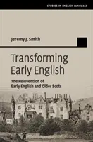 Frühenglisch umwandeln: Die Neuerfindung des Altenglischen und Älteren Schottischen - Transforming Early English: The Reinvention of Early English and Older Scots
