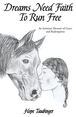 Träume brauchen Glauben, um frei zu sein: Eine intime Erinnerung an Gnade und Erlösung - Dreams Need Faith To Run Free: An Intimate Memoir of Grace and Redemption