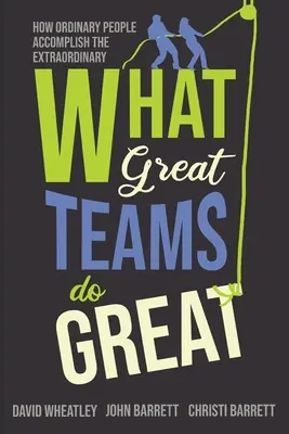 Was großartige Teams großartig machen: Wie gewöhnliche Menschen Außergewöhnliches vollbringen - What Great Teams Do Great: How Ordinary People Accomplish the Extraordinary