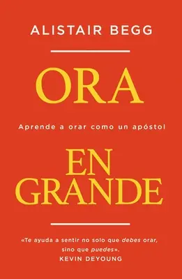 Ora En Grande: Aprende a Orar Como Un Apstol