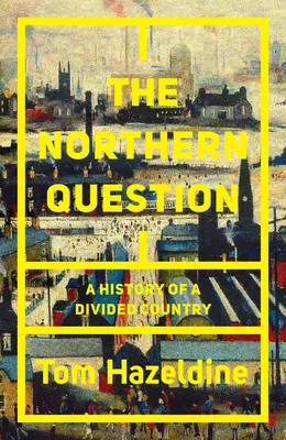 Die Nordfrage: Eine politische Geschichte des Nord-Süd-Gefälles - The Northern Question: A Political History of the North-South Divide