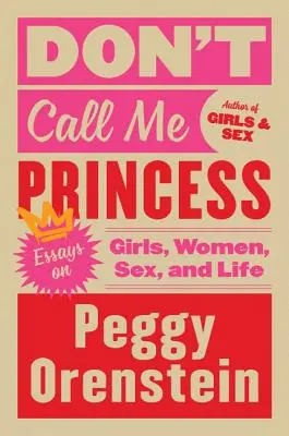 Nennen Sie mich nicht Prinzessin: Essays über Mädchen, Frauen, Sex und das Leben - Don't Call Me Princess: Essays on Girls, Women, Sex, and Life