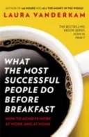 Was die erfolgreichsten Menschen vor dem Frühstück tun - Wie Sie bei der Arbeit und zu Hause mehr erreichen - What the Most Successful People Do Before Breakfast - How to Achieve More at Work and at Home