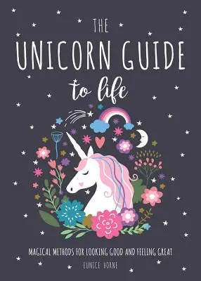 Unicorn Guide to Life - Magische Methoden, um gut auszusehen und sich gut zu fühlen - Unicorn Guide to Life - Magical Methods for Looking Good and Feeling Great