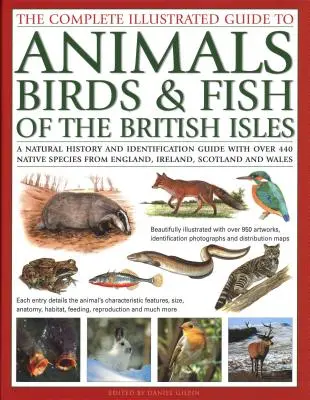 The Complete Illustrated Guide to Animals, Birds & Fish of the British Isles: Naturgeschichte und Bestimmungsbuch mit über 440 einheimischen Arten - The Complete Illustrated Guide to Animals, Birds & Fish of the British Isles: A Natural History and Identification Guide with Over 440 Native Species