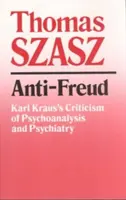 Anti-Freud: Karl Kraus' Kritik an Psychoanalyse und Psychiatrie - Anti-Freud: Karl Kraus's Criticism of Psycho-Analysis and Psychiatry