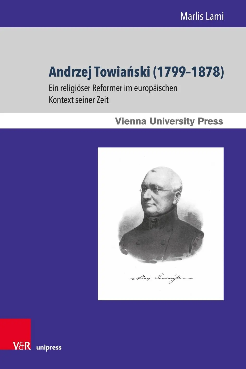 Andrzej Towianski (1799-1878): Ein religiöser Reformer im europäischen Kontext seiner Zeit - Andrzej Towianski (1799-1878): Ein Religioser Reformer Im Europaischen Kontext Seiner Zeit