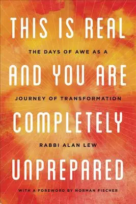 Dies ist real und Sie sind völlig unvorbereitet: Die Tage der Ehrfurcht als eine Reise der Transformation - This Is Real and You Are Completely Unprepared: The Days of Awe as a Journey of Transformation