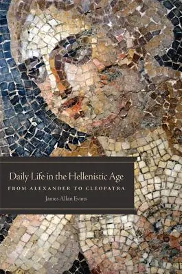 Das tägliche Leben im hellenistischen Zeitalter: Von Alexander bis Kleopatra - Daily Life in the Hellenistic Age: From Alexander to Cleopatra