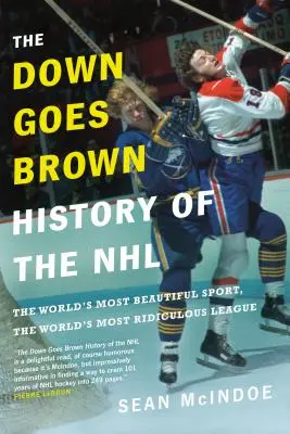 Die Down Goes Brown-Geschichte der NHL: Der schönste Sport der Welt, die lächerlichste Liga der Welt - The Down Goes Brown History of the NHL: The World's Most Beautiful Sport, the World's Most Ridiculous League