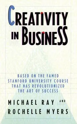 Kreativität in der Wirtschaft: Basierend auf dem berühmten Kurs der Stanford University, der die Kunst des Erfolgs revolutioniert hat - Creativity in Business: Based on the Famed Stanford University Course That Has Revolutionized the Art of Success