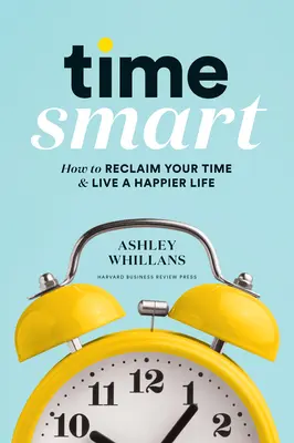 Time Smart: Wie Sie Ihre Zeit zurückgewinnen und ein glücklicheres Leben führen - Time Smart: How to Reclaim Your Time and Live a Happier Life