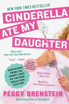 Aschenputtel hat meine Tochter gefressen: Berichte von der Frontlinie der neuen Mädchen-Mädchen-Kultur - Cinderella Ate My Daughter: Dispatches from the Front Lines of the New Girlie-Girl Culture